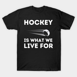 Hockey Is What We Live For T-Shirt